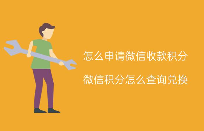 怎么申请微信收款积分 微信积分怎么查询兑换？